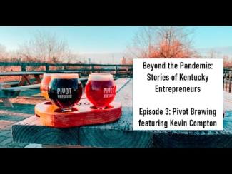 Beyond the Pandemic Stories of Kentucky Entrepreneurs Episode 3: Pivot Brewing featuring Kevin Compton