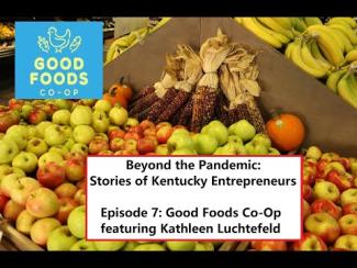Beyond the Pandemic: Stories of Kentucky Entrepreneurs  Episode 7: Good Foods Co-Op featuring Kathleen Luchtefeld